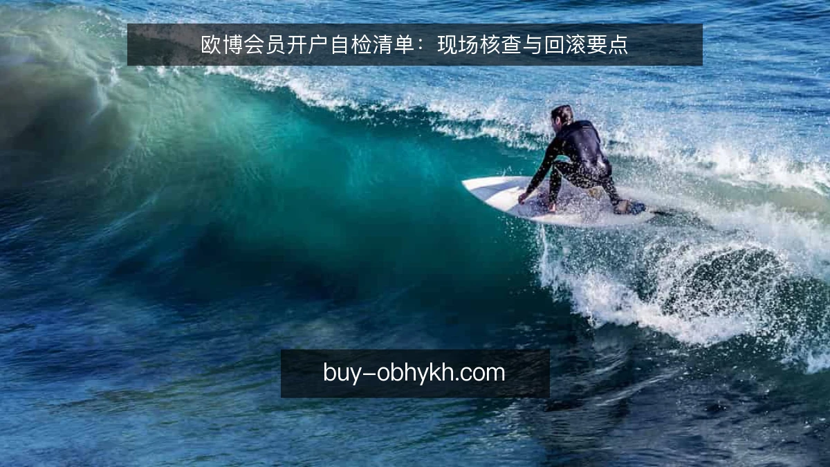 欧博会员开户自检清单：现场核查与回滚要点