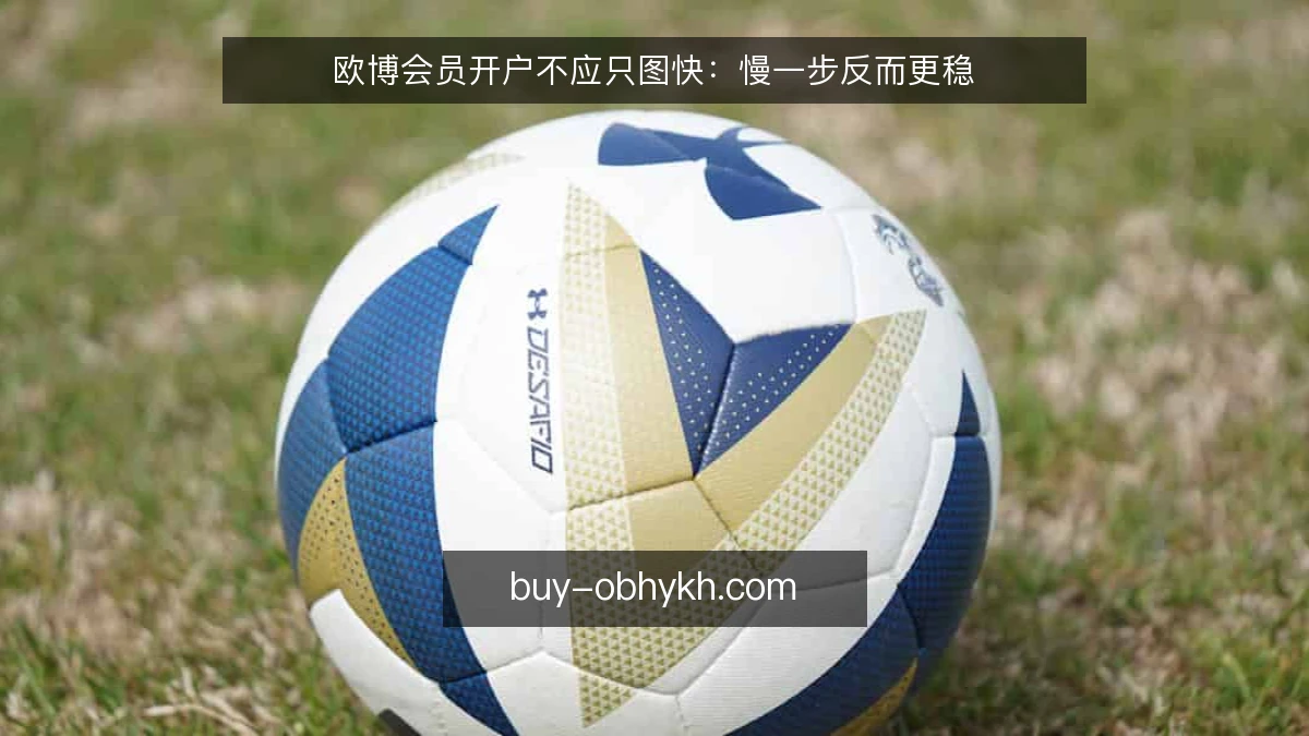 欧博会员开户不应只图快:慢一步反而更稳