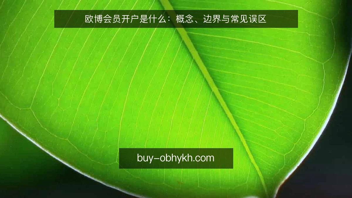 欧博会员开户是什么：概念、边界与常见误区