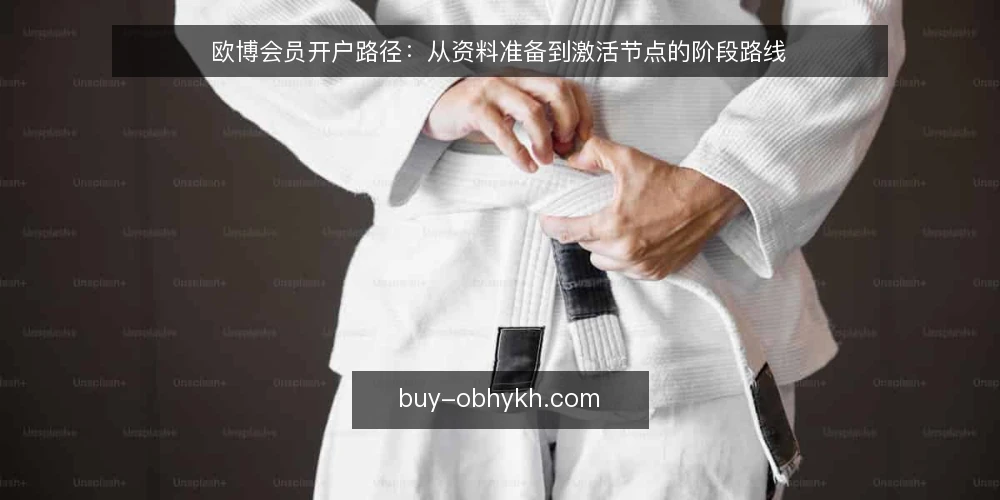 欧博会员开户路径：从资料准备到激活节点的阶段路线 — 基线：明确开户前的基本条件与资料边界 配图